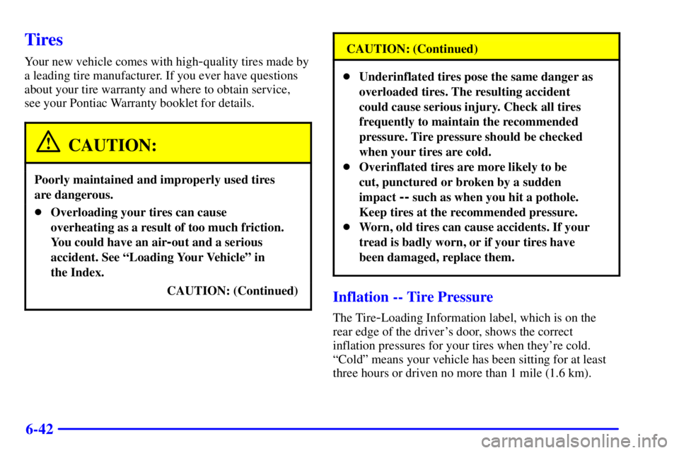 PONTIAC BONNEVILLE 2000  Owners Manual 6-42
Tires
Your new vehicle comes with high-quality tires made by
a leading tire manufacturer. If you ever have questions
about your tire warranty and where to obtain service, 
see your Pontiac Warran