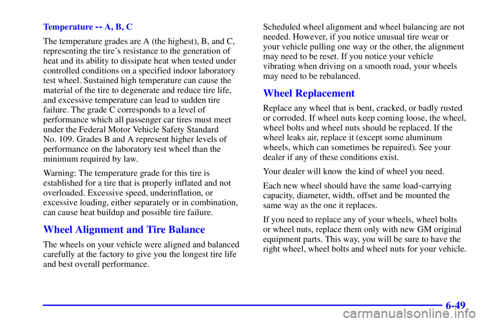 PONTIAC BONNEVILLE 2000  Owners Manual 6-49
Temperature -- A, B, C
The temperature grades are A (the highest), B, and C,
representing the tires resistance to the generation of
heat and its ability to dissipate heat when tested under
contr