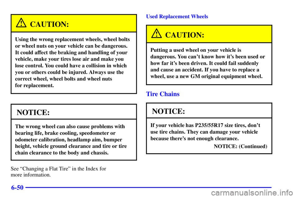 PONTIAC BONNEVILLE 2000  Owners Manual 6-50
CAUTION:
Using the wrong replacement wheels, wheel bolts
or wheel nuts on your vehicle can be dangerous.
It could affect the braking and handling of your
vehicle, make your tires lose air and mak