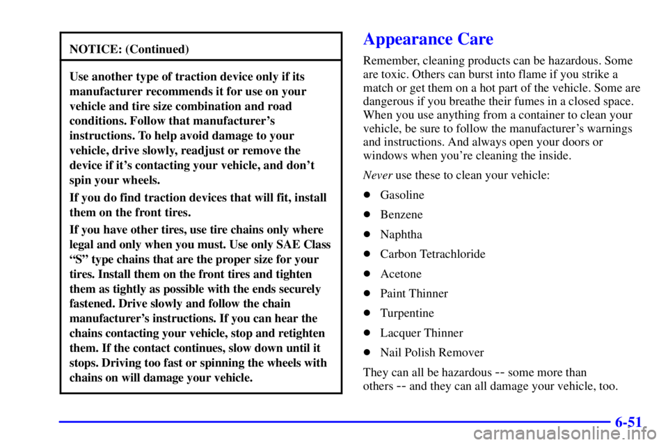 PONTIAC BONNEVILLE 2000  Owners Manual 6-51
NOTICE: (Continued)
Use another type of traction device only if its
manufacturer recommends it for use on your
vehicle and tire size combination and road
conditions. Follow that manufacturers
in