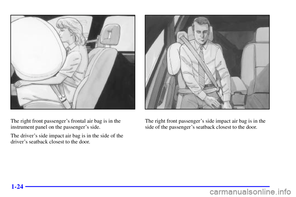 PONTIAC BONNEVILLE 2000 Owners Guide 1-24
The right front passengers frontal air bag is in the
instrument panel on the passengers side.
The drivers side impact air bag is in the side of the
drivers seatback closest to the door.The ri PONTIAC BONNEVILLE 2000 Owners Guide 1-24
The right front passengers frontal air bag is in the
instrument panel on the passengers side.
The drivers side impact air bag is in the side of the
drivers seatback closest to the door.The ri