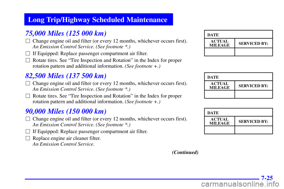 PONTIAC BONNEVILLE 2000  Owners Manual Long Trip/Highway Scheduled Maintenance
7-25
75,000 Miles (125 000 km)
Change engine oil and filter (or every 12 months, whichever occurs first). 
An Emission Control Service. (See footnote *.) 
If 
