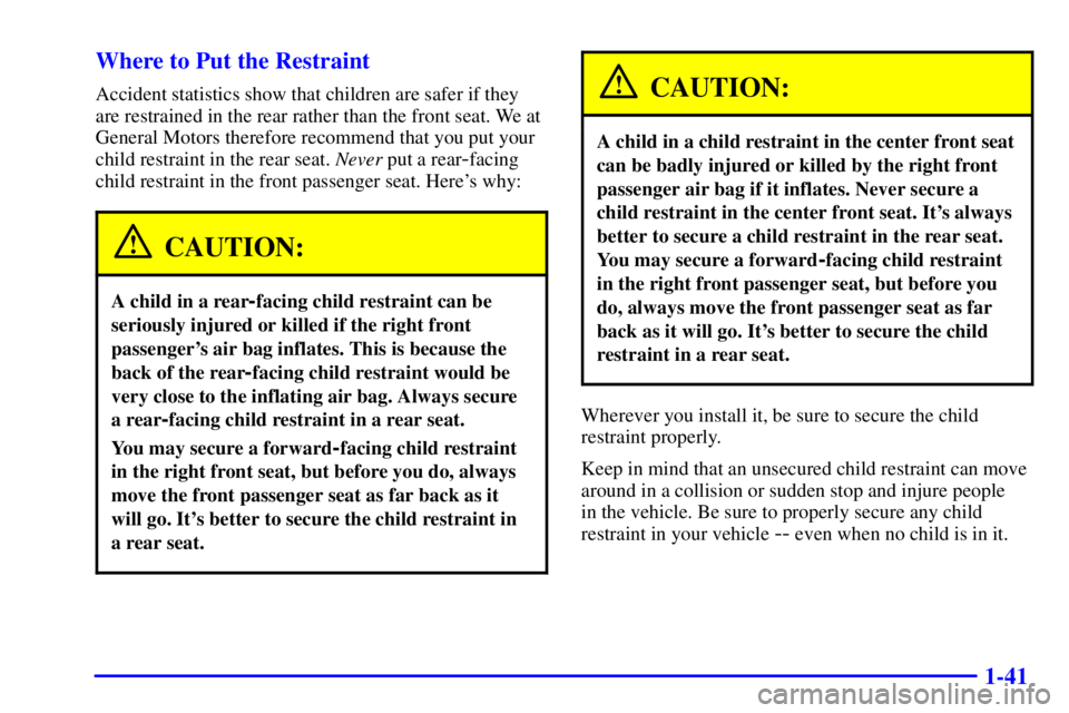 PONTIAC BONNEVILLE 2000 Workshop Manual 1-41 Where to Put the Restraint
Accident statistics show that children are safer if they
are restrained in the rear rather than the front seat. We at
General Motors therefore recommend that you put yo PONTIAC BONNEVILLE 2000 Workshop Manual 1-41 Where to Put the Restraint
Accident statistics show that children are safer if they
are restrained in the rear rather than the front seat. We at
General Motors therefore recommend that you put yo