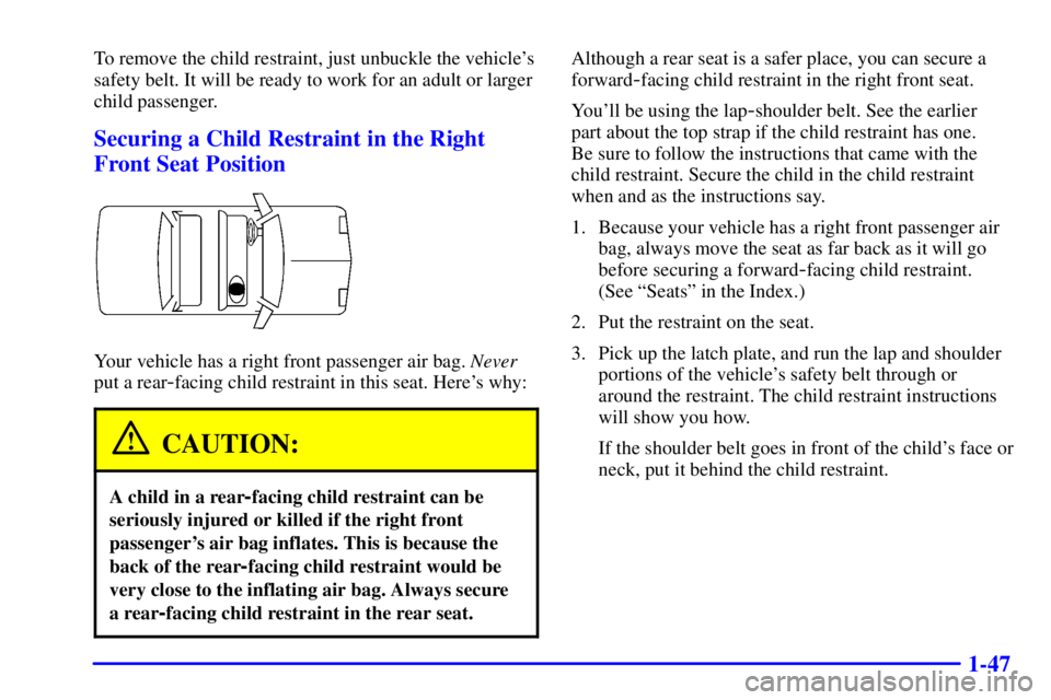 PONTIAC BONNEVILLE 2000 Workshop Manual 1-47
To remove the child restraint, just unbuckle the vehicles
safety belt. It will be ready to work for an adult or larger
child passenger.
Securing a Child Restraint in the Right
Front Seat Positio PONTIAC BONNEVILLE 2000 Workshop Manual 1-47
To remove the child restraint, just unbuckle the vehicles
safety belt. It will be ready to work for an adult or larger
child passenger.
Securing a Child Restraint in the Right
Front Seat Positio