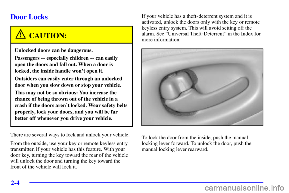 PONTIAC BONNEVILLE 2000 Repair Manual 2-4
Door Locks
CAUTION:
Unlocked doors can be dangerous.
Passengers -- especially children -- can easily
open the doors and fall out. When a door is
locked, the inside handle wont open it.
Outsiders 