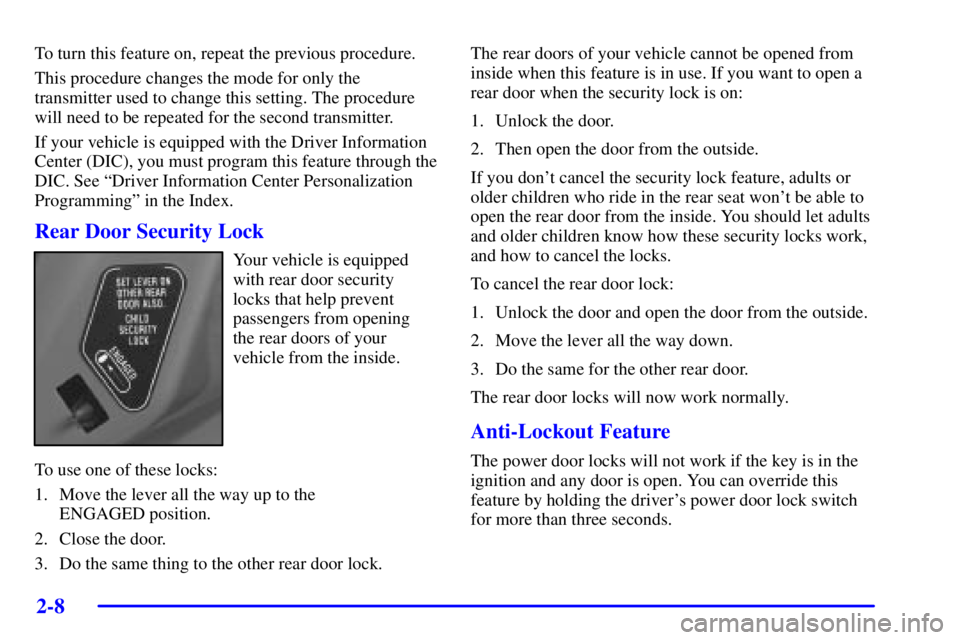 PONTIAC BONNEVILLE 2000 Manual PDF 2-8
To turn this feature on, repeat the previous procedure.
This procedure changes the mode for only the
transmitter used to change this setting. The procedure
will need to be repeated for the second 