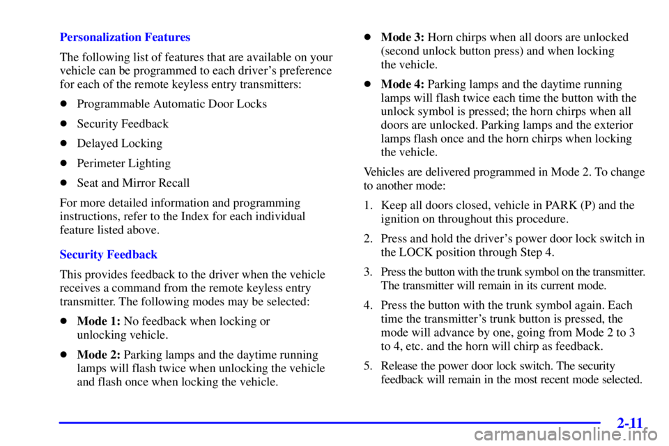 PONTIAC BONNEVILLE 2000  Owners Manual 2-11
Personalization Features
The following list of features that are available on your
vehicle can be programmed to each drivers preference
for each of the remote keyless entry transmitters:
Progra
