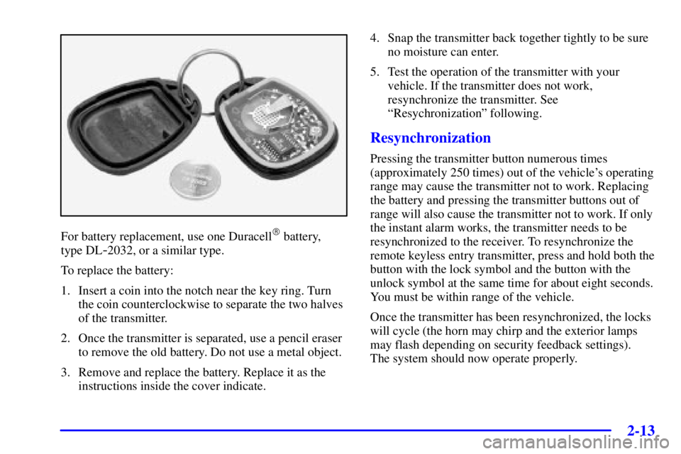 PONTIAC BONNEVILLE 2000 Manual PDF 2-13
For battery replacement, use one Duracell battery, 
type DL
-2032, or a similar type.
To replace the battery:
1. Insert a coin into the notch near the key ring. Turn
the coin counterclockwise to