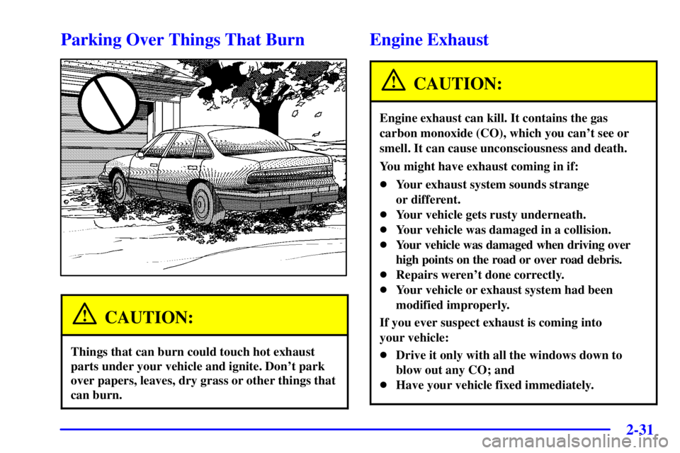 PONTIAC BONNEVILLE 2000  Owners Manual 2-31
Parking Over Things That Burn
CAUTION:
Things that can burn could touch hot exhaust
parts under your vehicle and ignite. Dont park
over papers, leaves, dry grass or other things that
can burn.
E