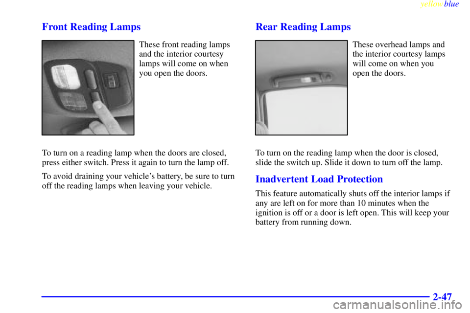 PONTIAC BONNEVILLE 1999 Owners Manual yellowblue
2-47 Front Reading Lamps
These front reading lamps
and the interior courtesy
lamps will come on when
you open the doors.
To turn on a reading lamp when the doors are closed,
press eith PONTIAC BONNEVILLE 1999 Owners Manual yellowblue
2-47 Front Reading Lamps
These front reading lamps
and the interior courtesy
lamps will come on when
you open the doors.
To turn on a reading lamp when the doors are closed,
press eith