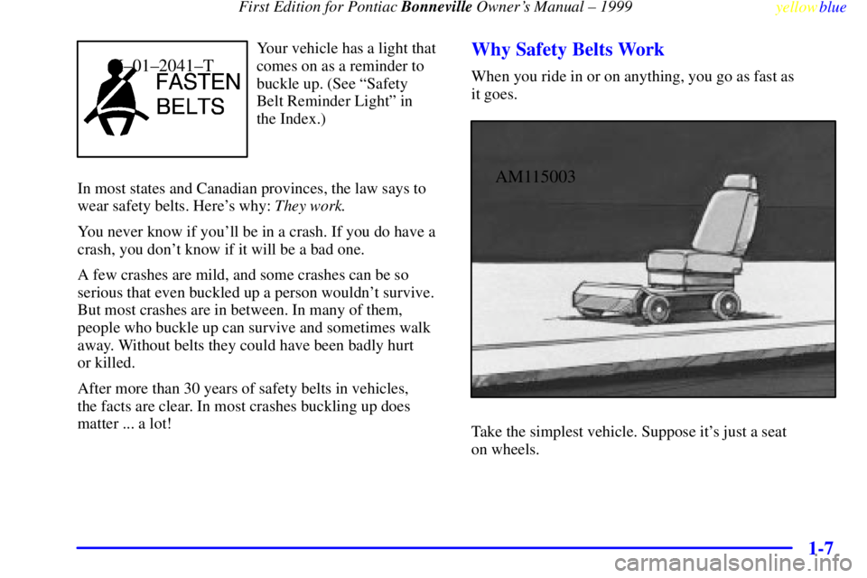 PONTIAC BONNEVILLE 1999 User Guide  First Edition for Pontiac Bonneville Owners Manual ± 1999
yellowblue     
1-7
X±01±2041±T
Your vehicle has a light that
comes on as a reminder to
buckle up. (See ªSafety 
Belt Reminder Lightº 