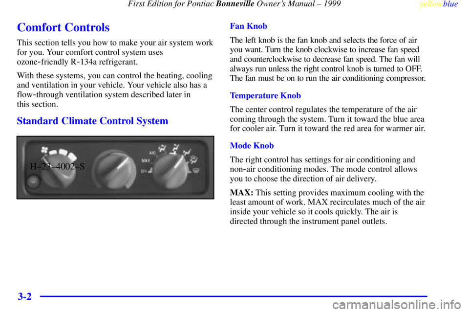 PONTIAC BONNEVILLE 1999  Owners Manual First Edition for Pontiac Bonneville Owners Manual ± 1999
yellowblue     
3-2
Comfort Controls
This section tells you how to make your air system work
for you. Your comfort control system uses
ozone