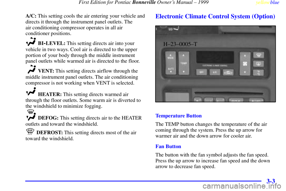 PONTIAC BONNEVILLE 1999  Owners Manual  First Edition for Pontiac Bonneville Owners Manual ± 1999
yellowblue     
3-3
A/C: This setting cools the air entering your vehicle and
directs it through the instrument panel outlets. The 
air con