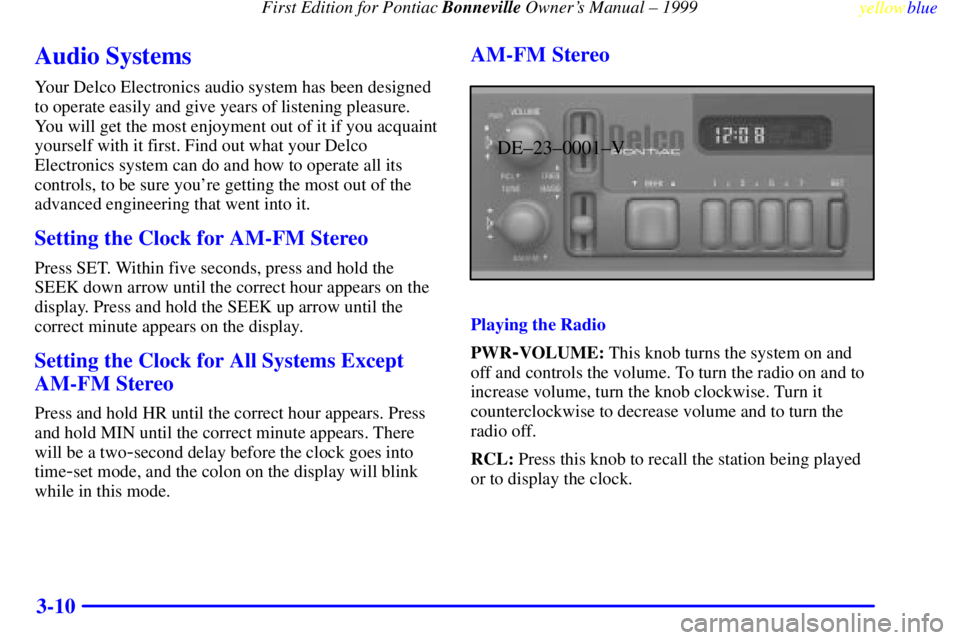 PONTIAC BONNEVILLE 1999  Owners Manual First Edition for Pontiac Bonneville Owners Manual ± 1999
yellowblue     
3-10
Audio Systems
Your Delco Electronics audio system has been designed
to operate easily and give years of listening pleas