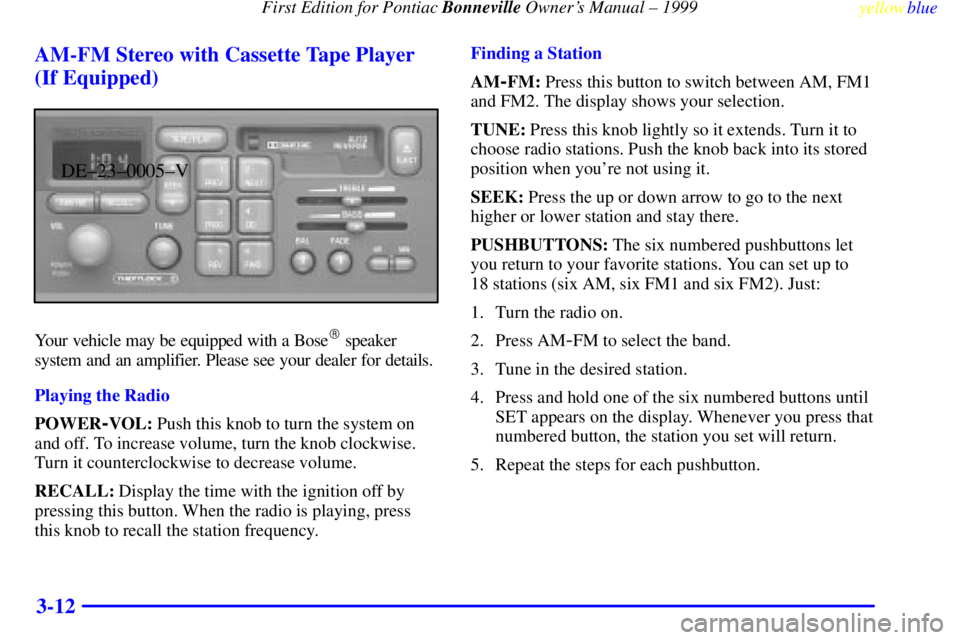 PONTIAC BONNEVILLE 1999  Owners Manual First Edition for Pontiac Bonneville Owners Manual ± 1999
yellowblue     
3-12 AM-FM Stereo with Cassette Tape Player
(If Equipped)
DE±23±0005±V
Your vehicle may be equipped with a Bose speaker

