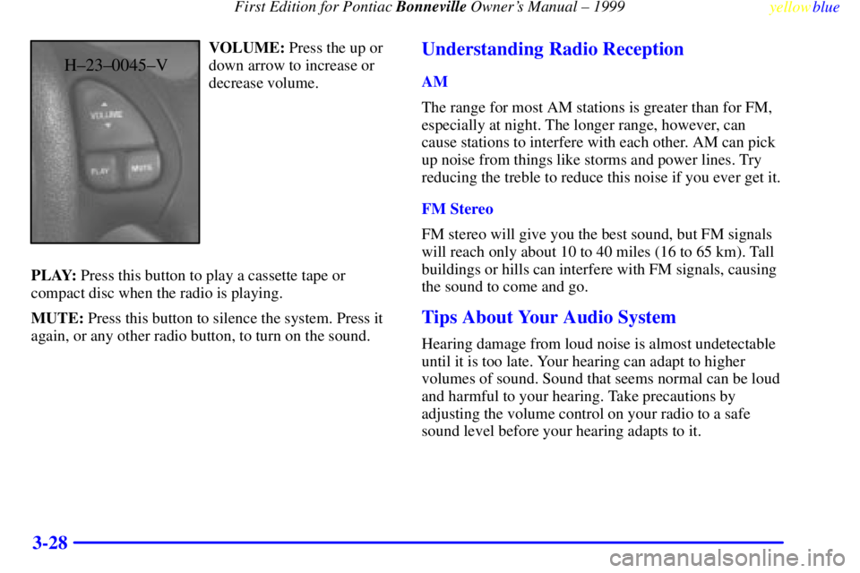 PONTIAC BONNEVILLE 1999  Owners Manual First Edition for Pontiac Bonneville Owners Manual ± 1999
yellowblue     
3-28
H±23±0045±V
VOLUME: Press the up or
down arrow to increase or
decrease volume.
PLAY: Press this button to play a cas