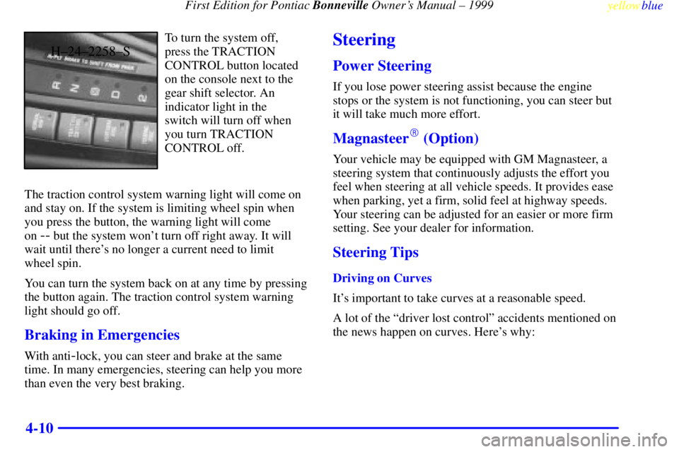 PONTIAC BONNEVILLE 1999  Owners Manual First Edition for Pontiac Bonneville Owners Manual ± 1999
yellowblue     
4-10
H±24±2258±S
To turn the system off, 
press the TRACTION
CONTROL button located
on the console next to the
gear shift