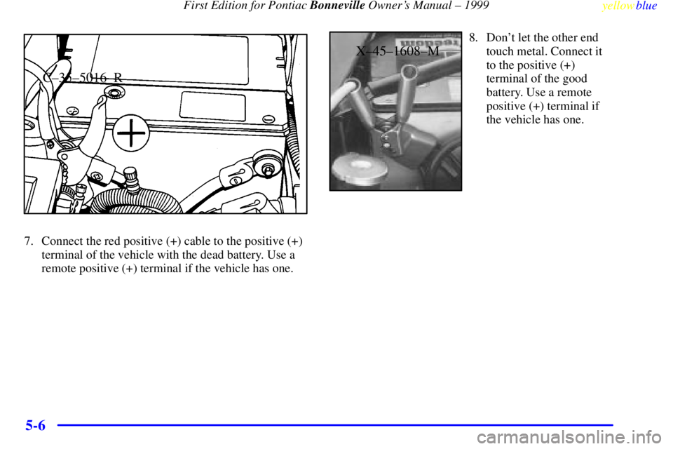 PONTIAC BONNEVILLE 1999  Owners Manual First Edition for Pontiac Bonneville Owners Manual ± 1999
yellowblue     
5-6
C±35±5016±R
7. Connect the red positive (+) cable to the positive (+)
terminal of the vehicle with the dead battery. 