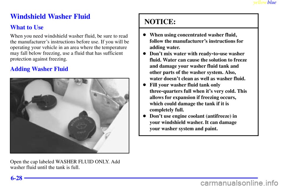 PONTIAC BONNEVILLE 1999  Owners Manual yellowblue     
6-28
Windshield Washer Fluid
What to Use
When you need windshield washer fluid, be sure to read
the manufacturers instructions before use. If you will be
operating your vehicle in an 