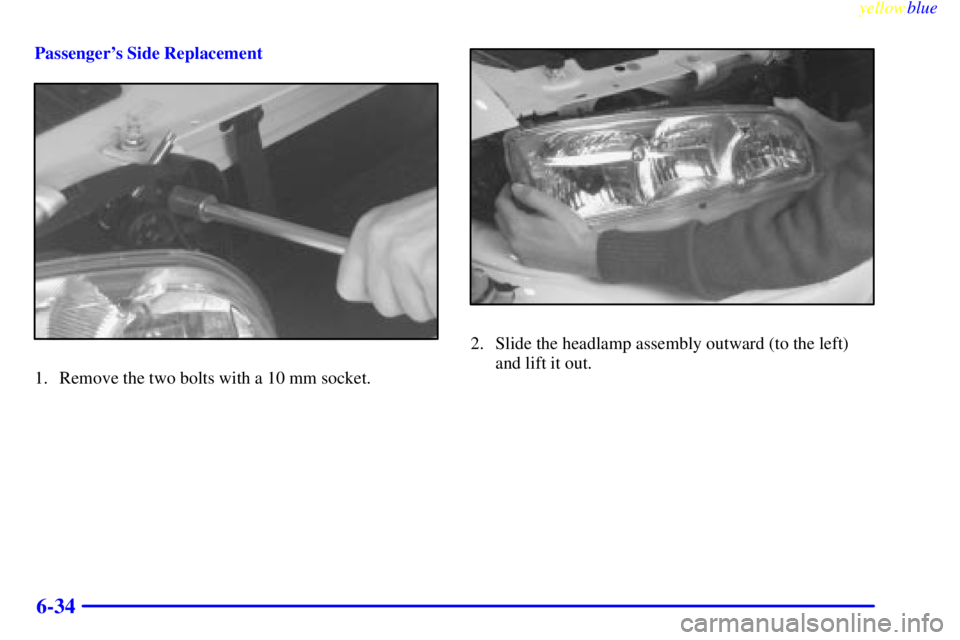 PONTIAC BONNEVILLE 1999  Owners Manual yellowblue     
6-34
Passengers Side Replacement
1. Remove the two bolts with a 10 mm socket.
2. Slide the headlamp assembly outward (to the left)
and lift it out. 