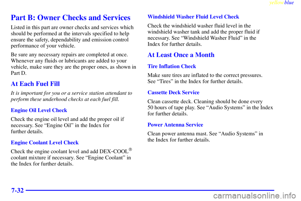 PONTIAC BONNEVILLE 1999  Owners Manual yellowblue     
7-32
Part B: Owner Checks and Services
Listed in this part are owner checks and services which
should be performed at the intervals specified to help
ensure the safety, dependability a