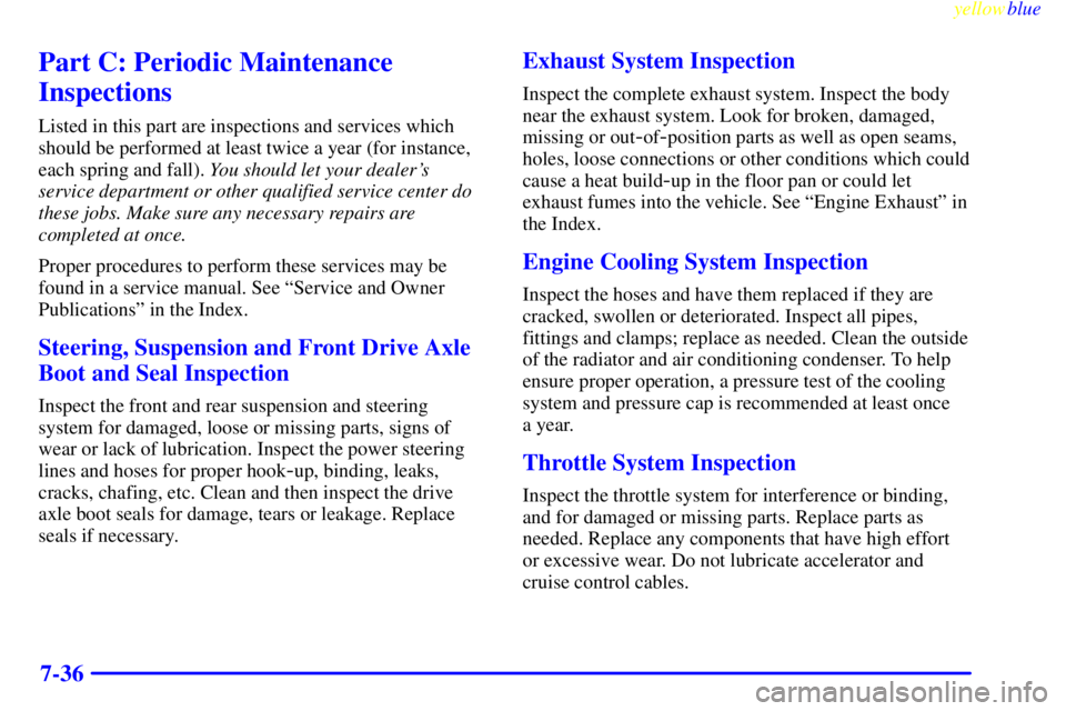 PONTIAC BONNEVILLE 1999  Owners Manual yellowblue     
7-36
Part C: Periodic Maintenance
Inspections
Listed in this part are inspections and services which
should be performed at least twice a year (for instance,
each spring and fall). You