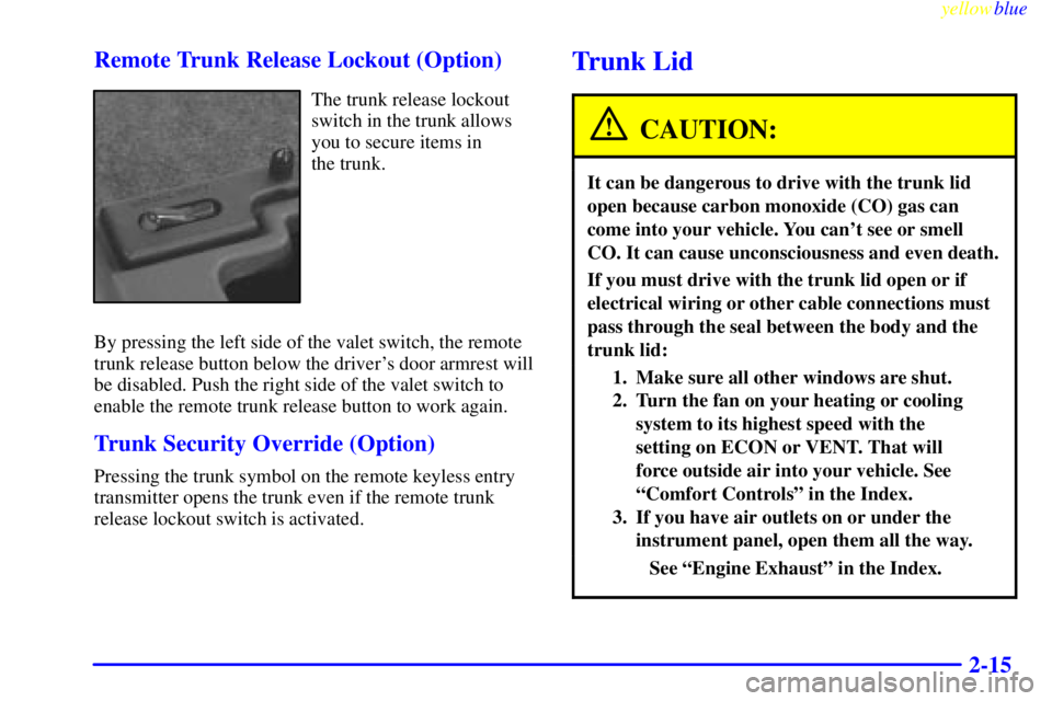 PONTIAC BONNEVILLE 1999 Manual PDF yellowblue
2-15 Remote Trunk Release Lockout (Option)
The trunk release lockout
switch in the trunk allows
you to secure items in
the trunk.
By pressing the left side of the valet switch, the re PONTIAC BONNEVILLE 1999 Manual PDF yellowblue
2-15 Remote Trunk Release Lockout (Option)
The trunk release lockout
switch in the trunk allows
you to secure items in
the trunk.
By pressing the left side of the valet switch, the re