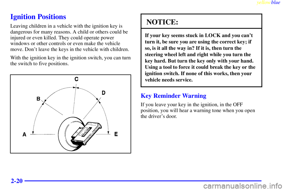 PONTIAC BONNEVILLE 1999  Owners Manual yellowblue     
2-20
Ignition Positions
Leaving children in a vehicle with the ignition key is
dangerous for many reasons. A child or others could be
injured or even killed. They could operate power
w