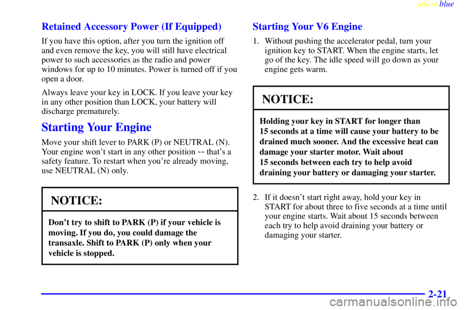 PONTIAC BONNEVILLE 1999 Manual Online yellowblue     
2-21 Retained Accessory Power (If Equipped)
If you have this option, after you turn the ignition off
and even remove the key, you will still have electrical
power to such accessories a