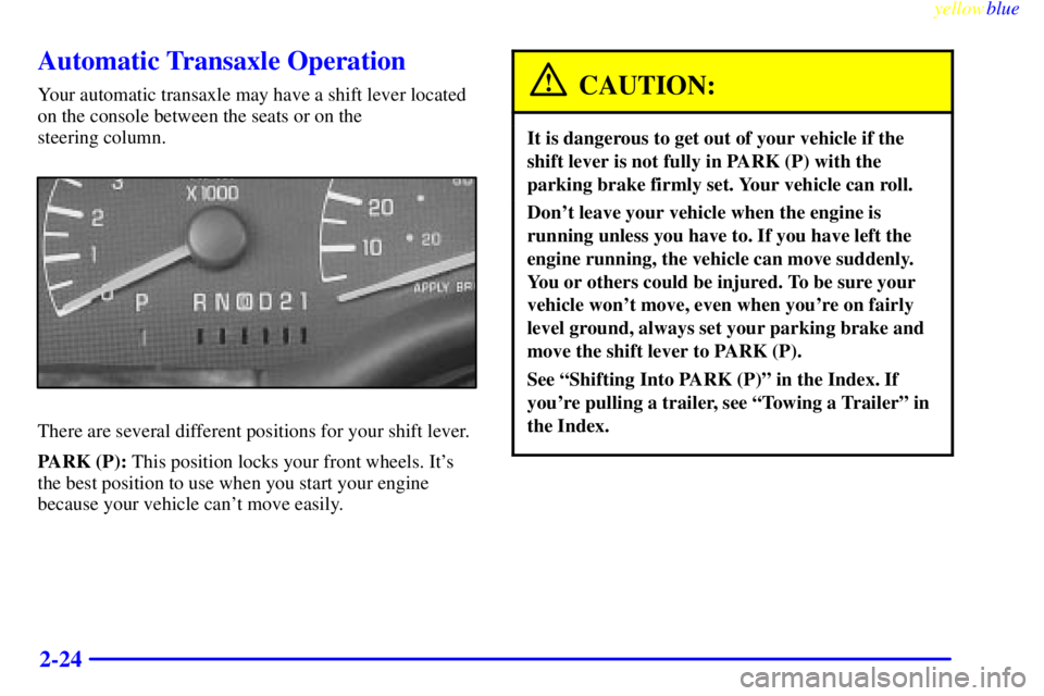 PONTIAC BONNEVILLE 1999 Manual Online yellowblue     
2-24
Automatic Transaxle Operation
Your automatic transaxle may have a shift lever located
on the console between the seats or on the 
steering column.
There are several different posi