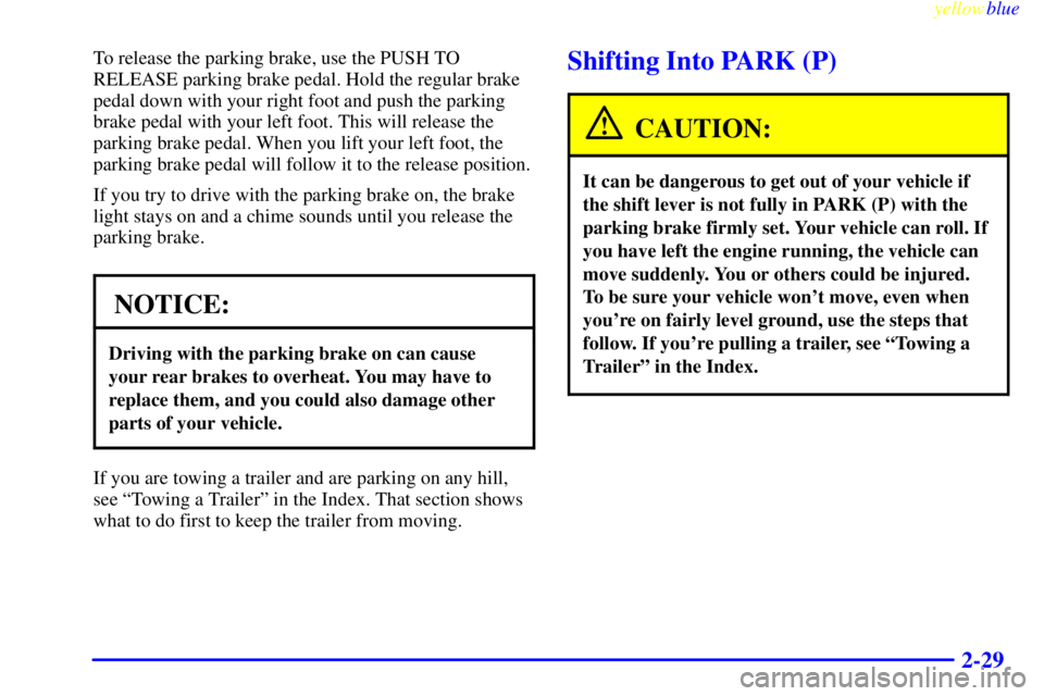 PONTIAC BONNEVILLE 1999 Manual Online yellowblue     
2-29
To release the parking brake, use the PUSH TO
RELEASE parking brake pedal. Hold the regular brake
pedal down with your right foot and push the parking
brake pedal with your left f