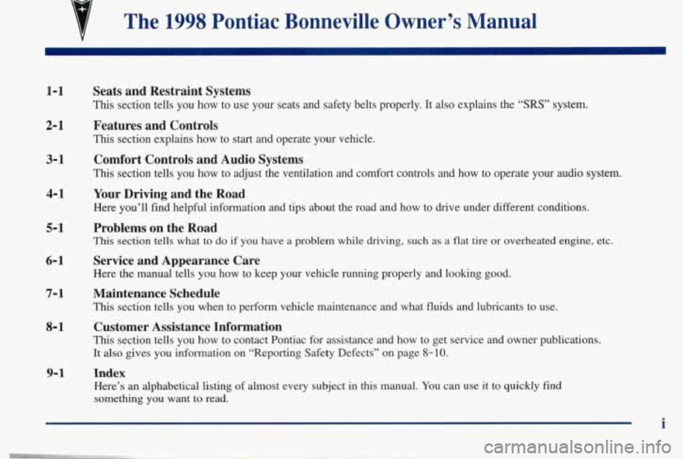 PONTIAC BONNEVILLE 1998 Owners Manual B
v
The 1998 Pontiac Bonneville Owner’s Manual
1-1
2-1
3-1
4-1
5- 1
6-1
7- 1
8- 1
Seats and Restraint Systems
This section tells you how to use your seats and safety belt PONTIAC BONNEVILLE 1998 Owners Manual B
v
The 1998 Pontiac Bonneville Owner’s Manual
1-1
2-1
3-1
4-1
5- 1
6-1
7- 1
8- 1
Seats and Restraint Systems
This section tells you how to use your seats and safety belt