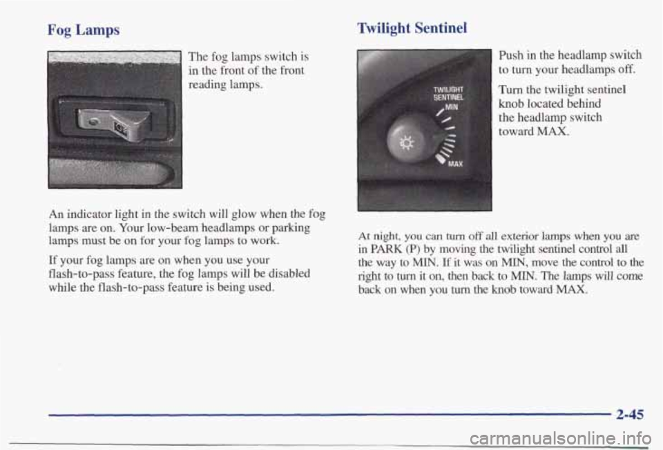 PONTIAC BONNEVILLE 1998  Owners Manual Fog Lamps 
The fog lamps  switch is 
in  the  front 
of the  front 
reading  lamps. 
An  indicator  light  in  the  switch  will  glow  when the 
fog 
lamps are on.  Your  low-beam  headlamps  or  par