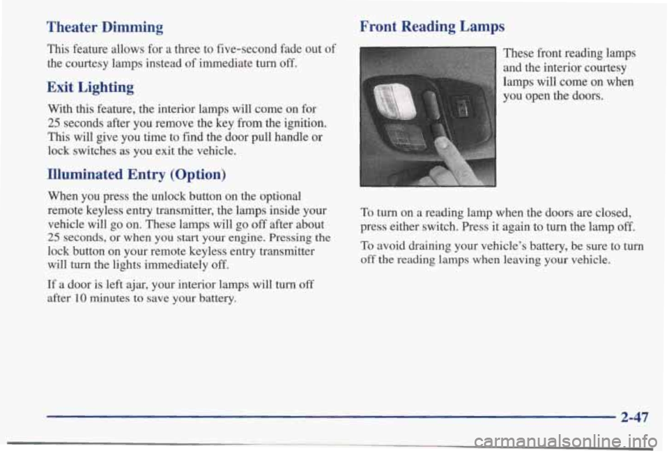 PONTIAC BONNEVILLE 1998  Owners Manual Theater  Dimming 
This feature  allows  for  a  three  to  five-second fade out of 
the  courtesy  lamps  instead  of immediate turn off. 
Exit  Lighting 
With  this  feature,  the  interior  lamps  w