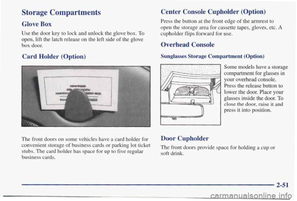 PONTIAC BONNEVILLE 1998  Owners Manual Storage  Compartments 
Glove Box 
Use the door  key  to  lock  and  unlock  the  glove  box.  To 
open,  lift the  latch  release  on  the  left  side of the  glove 
box door. 
Card  Holder (Option) 
