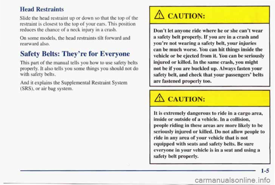 PONTIAC BONNEVILLE 1998 User Guide Head  Restraints 
Slide  the  head  restraint  up  or  down so that  the  top of the 
restraint  is  closest  to  the  top 
of your  ears.  This  position 
reduces  the  chance 
of a  neck  injury in 