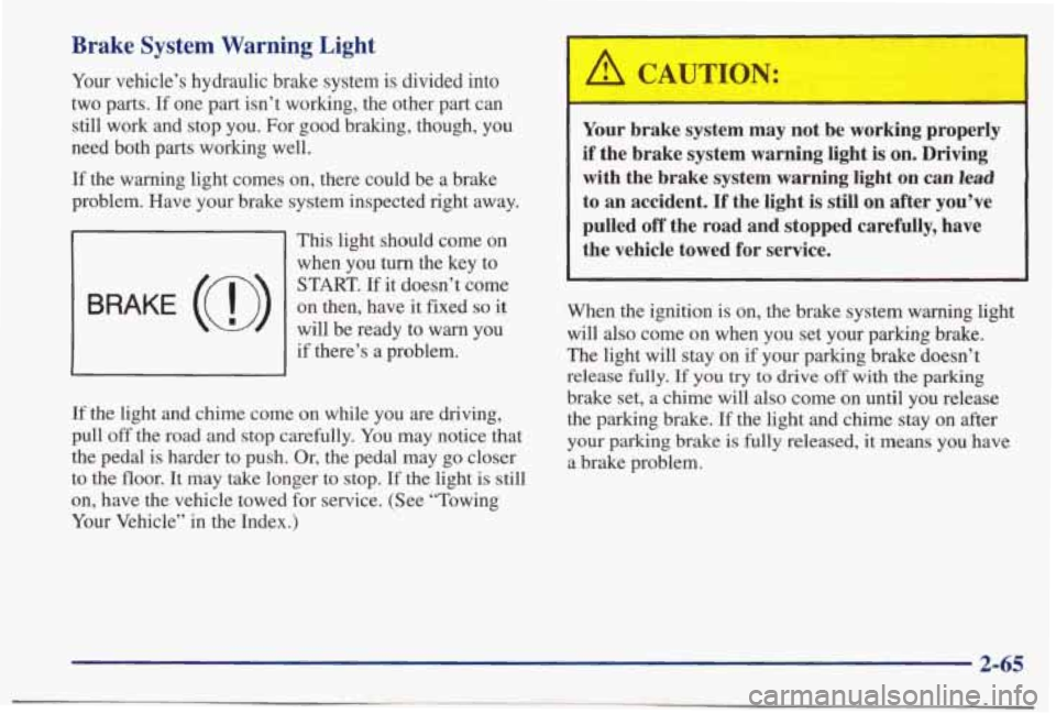 PONTIAC BONNEVILLE 1998 Owners Manual Brake System Warning Light
Your vehicle’s hydraulic brake system is divided into
two parts. If one part isn’t working, the other part can still work and stop you. For go PONTIAC BONNEVILLE 1998 Owners Manual Brake System Warning Light
Your vehicle’s hydraulic brake system is divided into
two parts. If one part isn’t working, the other part can still work and stop you. For go
