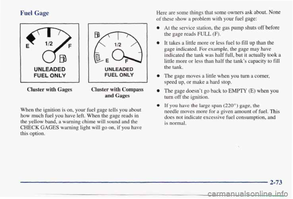 PONTIAC BONNEVILLE 1998 Owners Manual Fuel Gage
UNLEADED
FUEL ONLY
UNLEADED
FUEL ONLY
Cluster with Gages Cluster with Compass
and Gages
When the ignition
is on, your fuel gage tells you about
how much
fuel you hav PONTIAC BONNEVILLE 1998 Owners Manual Fuel Gage
UNLEADED
FUEL ONLY
UNLEADED
FUEL ONLY
Cluster with Gages Cluster with Compass
and Gages
When the ignition
is on, your fuel gage tells you about
how much
fuel you hav