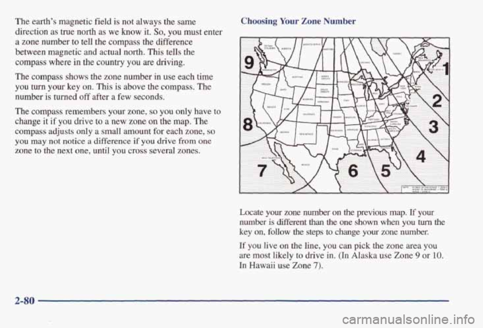 PONTIAC BONNEVILLE 1998 Owners Manual The earth’s magnetic field is not always the same
direction as true north
as we know it. So, you must enter
a zone number to tell the compass the difference
between magnetic PONTIAC BONNEVILLE 1998 Owners Manual The earth’s magnetic field is not always the same
direction as true north
as we know it. So, you must enter
a zone number to tell the compass the difference
between magnetic
