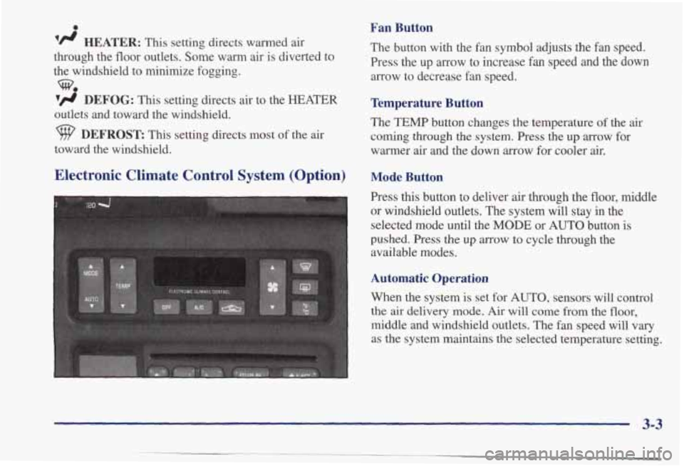 PONTIAC BONNEVILLE 1998  Owners Manual 0 
‘fl HEATER: This  setting  directs  warmed  air 
through  the  floor  outlets.  Some  warm  air  is  diverted  to 
the  windshield  to minimize  fogging. 
vfl DEFOG: This  setting  directs  air  