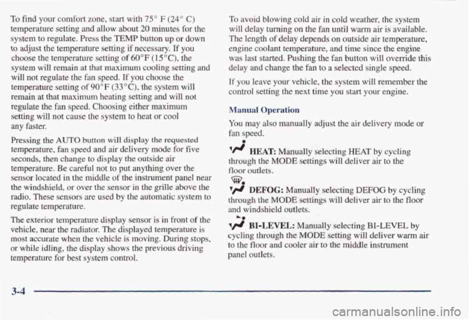 PONTIAC BONNEVILLE 1998  Owners Manual To find  your  comfort  zone,  start  with 75" F (24" C) 
temperature  setting  and  allow  about 20 minutes for the 
system to  regulate.  Press  the 
TEMP button  up or down 
to adjust the  temperat
