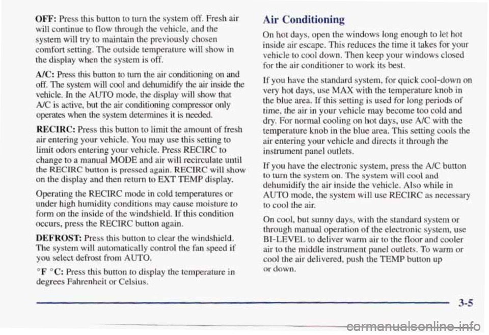PONTIAC BONNEVILLE 1998  Owners Manual OFF: Press  this  button  to  turn  the  system off. Fresh air 
will continue  to  flow  through  the  vehicle,  and  the 
system  will 
try to  maintain  the previously  chosen 
comfort  setting.  Th