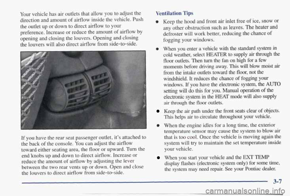 PONTIAC BONNEVILLE 1998  Owners Manual Your vehicle  has  air outlets  that  allow  you  to  adjust  the 
direction  and  amount  of airflow  inside  the  vehicle.  Push 
the  outlet  up  or  down  to  direct  airflow  to  your 
preference
