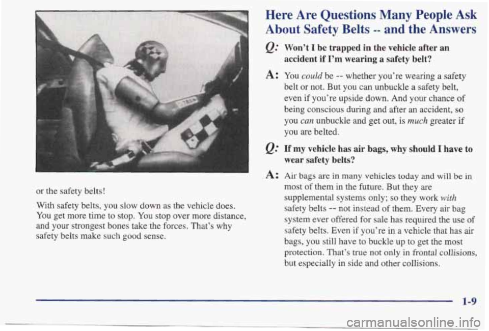PONTIAC BONNEVILLE 1998 User Guide or the  safety  belts! 
With  safety  belts,  you  slow  down  as  the  vehicle  does. 
You  get  more  time  to  stop.  You stop  over  more  distance, 
and  your  strongest  bones  take  the  forces