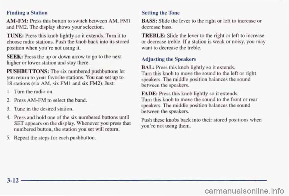 PONTIAC BONNEVILLE 1998 Owners Manual Finding a Station
AM-FM: Press this button to switch between AM, FM1
and €342. The display shows your selection.
TUNE: Press this knob lightly r~~ it extends. Turn it to
choose
radio st PONTIAC BONNEVILLE 1998 Owners Manual Finding a Station
AM-FM: Press this button to switch between AM, FM1
and €342. The display shows your selection.
TUNE: Press this knob lightly r~~ it extends. Turn it to
choose
radio st