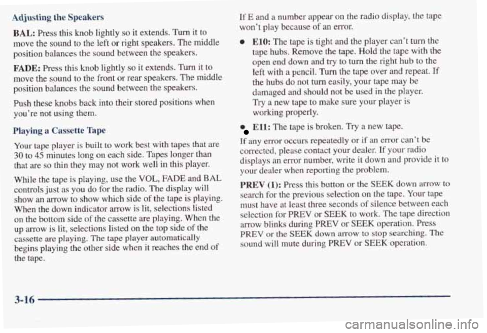 PONTIAC BONNEVILLE 1998 Owners Manual Adjusting the Speakers
BAL: Press this knob lightly so it extends. Turn it to
move the sound to the left
or right speakers. The middle
position balances the sound between the spe PONTIAC BONNEVILLE 1998 Owners Manual Adjusting the Speakers
BAL: Press this knob lightly so it extends. Turn it to
move the sound to the left
or right speakers. The middle
position balances the sound between the spe