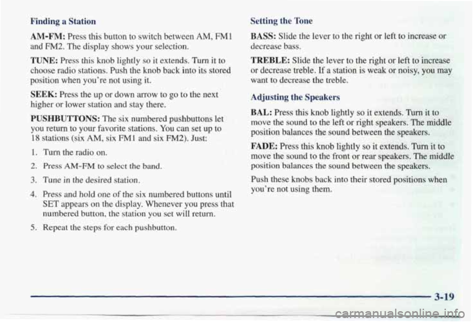 PONTIAC BONNEVILLE 1998  Owners Manual Finding a Station Setting  the  Tone 
BASS: 
Slide  the  lever  to  the  right  or  left  to increase or 
decrease  bass. 
TREBLE: Slide  the  lever  to the right  or  left to increase 
or  decrease  