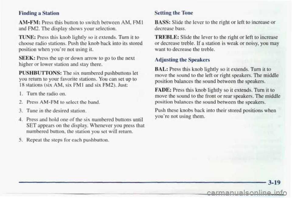 PONTIAC BONNEVILLE 1998 Owners Manual Finding a Station Setting the Tone
BASS:
Slide the lever to the right or left to increase or
decrease bass.
TREBLE: Slide the lever to the right or left to increase
or decrease PONTIAC BONNEVILLE 1998 Owners Manual Finding a Station Setting the Tone
BASS:
Slide the lever to the right or left to increase or
decrease bass.
TREBLE: Slide the lever to the right or left to increase
or decrease