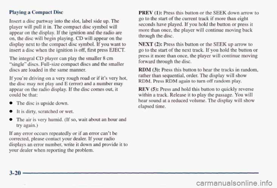 PONTIAC BONNEVILLE 1998 Owners Manual Playing a Compact Disc
Insert a disc partway into the slot, label side up. The
player will pull it in. The compact disc symbol
will
appear on the display. If the ignition and the radio PONTIAC BONNEVILLE 1998 Owners Manual Playing a Compact Disc
Insert a disc partway into the slot, label side up. The
player will pull it in. The compact disc symbol
will
appear on the display. If the ignition and the radio