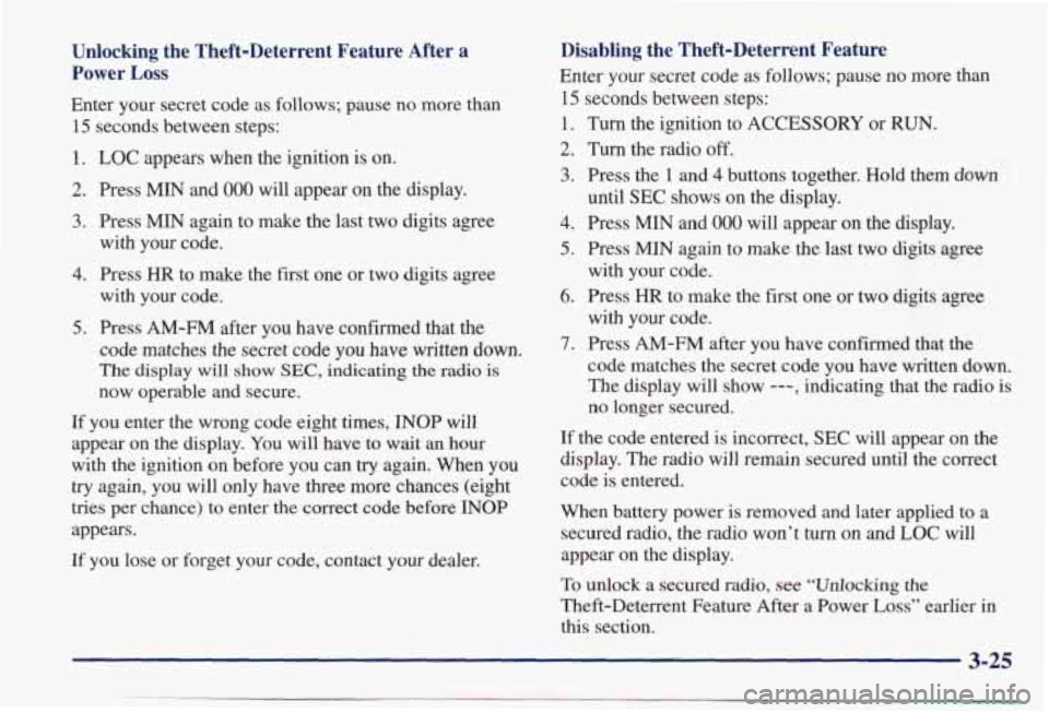 PONTIAC BONNEVILLE 1998 Owners Manual Unlocking the Theft-Deterrent Feature After a
Power Loss
Enter your secret code as follows; pause no more than
15 seconds between steps:
1. LOC appears when the ignition is on.
2 PONTIAC BONNEVILLE 1998 Owners Manual Unlocking the Theft-Deterrent Feature After a
Power Loss
Enter your secret code as follows; pause no more than
15 seconds between steps:
1. LOC appears when the ignition is on.
2